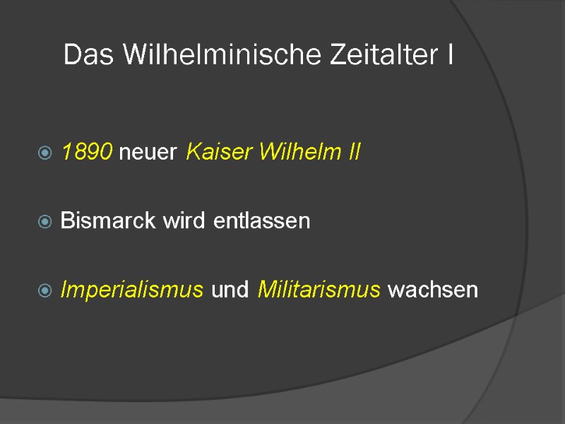 Das Wilhelminische Zeitalter I  1890 neuer Kaiser Wilhelm II  Bismarck wird entlassen